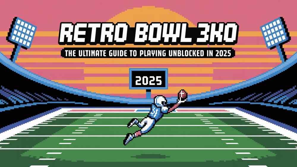 Retro Bowl 3KH0 The Ultimate Guide to Playing Unblocked in 2025