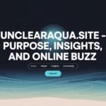 UnclearAqua.site – Purpose, Insights, and Online Buzz