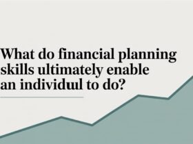 What Do Financial Planning Skills Ultimately Enable an Individual to Do